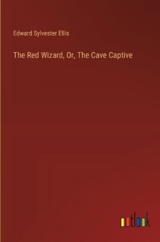 Cover of The Red Wizard, Or, The Cave Captive