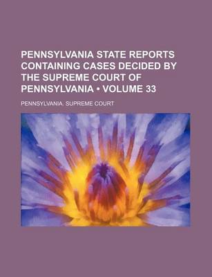 Book cover for Pennsylvania State Reports Containing Cases Decided by the Supreme Court of Pennsylvania (Volume 33 )