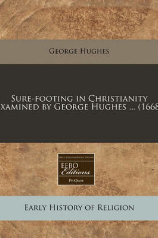 Cover of Sure-Footing in Christianity Examined by George Hughes ... (1668)