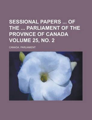 Book cover for Sessional Papers of the Parliament of the Province of Canada Volume 25, No. 2