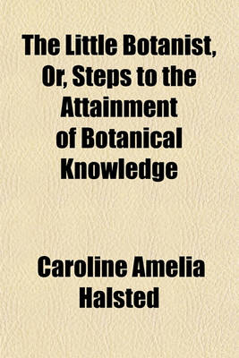 Book cover for The Little Botanist Volume 17; Or, Steps to the Attainment of Botanical Knowledge