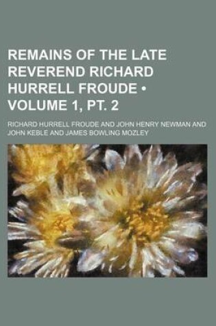 Cover of Remains of the Late Reverend Richard Hurrell Froude (Volume 1, PT. 2)