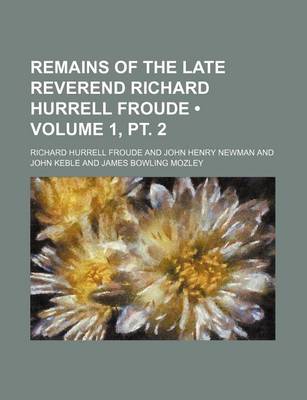 Book cover for Remains of the Late Reverend Richard Hurrell Froude (Volume 1, PT. 2)