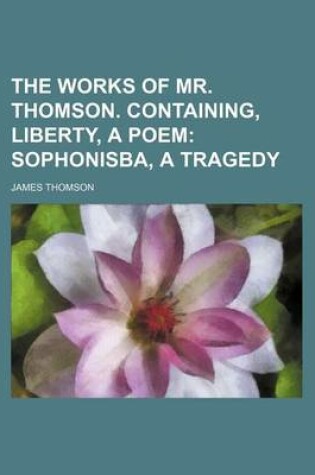 Cover of The Works of Mr. Thomson. Containing, Liberty, a Poem; Sophonisba, a Tragedy