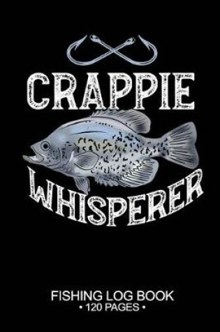 Cover of Crappie Whisperer Fishing Log Book 120 Pages