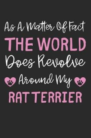 Cover of As A Matter Of Fact The World Does Revolve Around My Rat Terrier