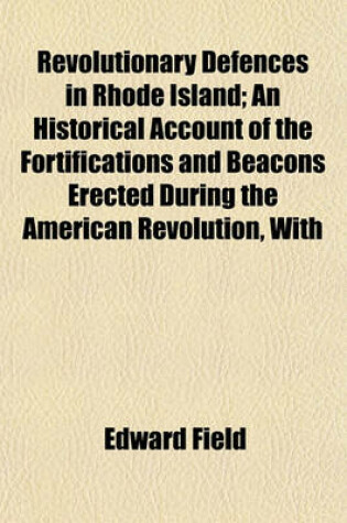 Cover of Revolutionary Defences in Rhode Island; An Historical Account of the Fortifications and Beacons Erected During the American Revolution, with