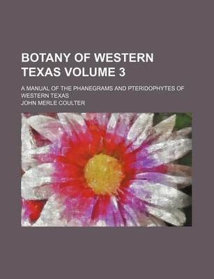 Book cover for Botany of Western Texas Volume 3; A Manual of the Phanegrams and Pteridophytes of Western Texas