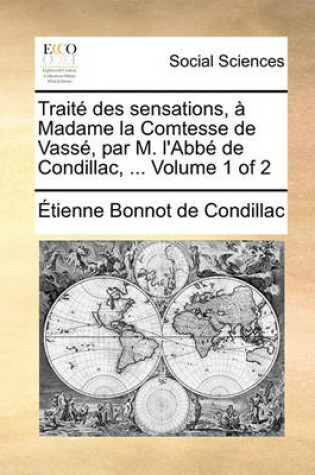 Cover of Trait Des Sensations, Madame La Comtesse de Vass, Par M. L'Abb de Condillac, ... Volume 1 of 2