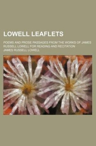 Cover of Lowell Leaflets; Poems and Prose Passages from the Works of James Russell Lowell for Reading and Recitation