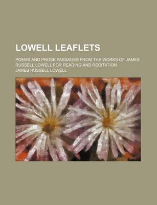 Book cover for Lowell Leaflets; Poems and Prose Passages from the Works of James Russell Lowell for Reading and Recitation