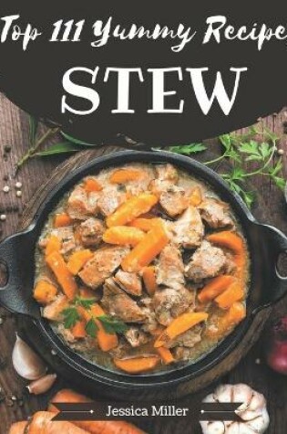 Cover of Top 111 Yummy Stew Recipes