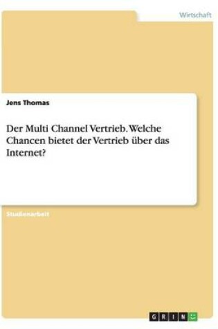 Cover of Der Multi Channel Vertrieb. Welche Chancen bietet der Vertrieb über das Internet?