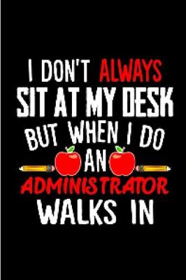 Book cover for I don't always sit at my desk but when i do an administrator walks in