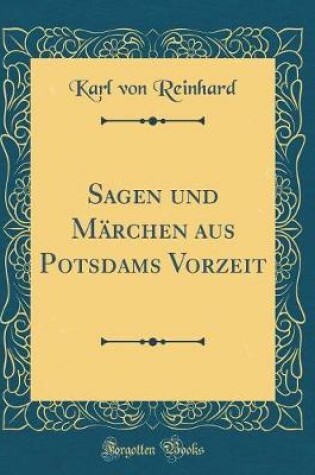 Cover of Sagen Und Märchen Aus Potsdams Vorzeit (Classic Reprint)