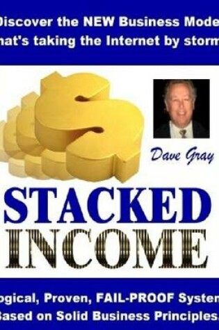 Cover of Stacked Income: Discover The New Business Model That 's Taking the Internet By Storm! Logical, Proven Fail-Proof System Based On Solid Business Principles.