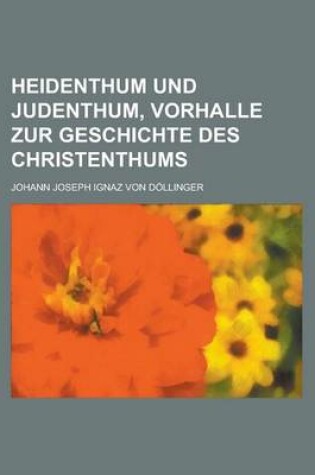 Cover of Heidenthum Und Judenthum, Vorhalle Zur Geschichte Des Christenthums