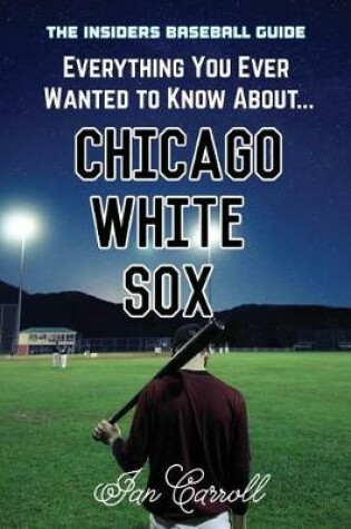 Cover of Everything You Ever Wanted to Know About Chicago White Sox