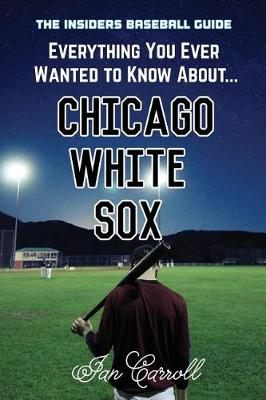 Book cover for Everything You Ever Wanted to Know About Chicago White Sox