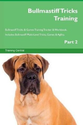 Cover of Bullmastiff Tricks Training Bullmastiff Tricks & Games Training Tracker & Workbook. Includes