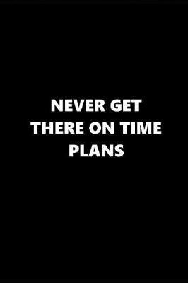 Cover of 2019 Weekly Planner Funny Saying Never Get There on Time Plans