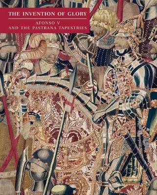 Book cover for Invention of Glory: Afonso V and the Pastrana Tapestries