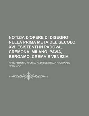 Book cover for Notizia D'Opere Di Disegno Nella Prima Meta del Secolo XVI, Esistenti in Padova, Cremona, Milano, Pavia, Bergamo, Crema E Venezia