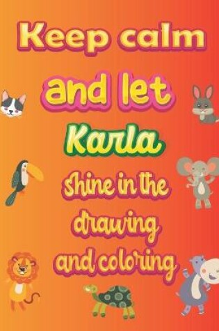 Cover of keep calm and let Karla shine in the drawing and coloring