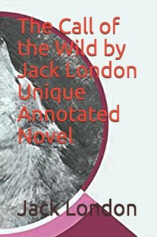 Cover of The Call of the Wild by Jack London Unique Annotated Novel