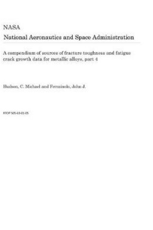 Cover of A Compendium of Sources of Fracture Toughness and Fatigue Crack Growth Data for Metallic Alloys, Part 4