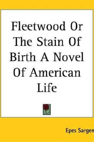 Cover of Fleetwood or the Stain of Birth a Novel of American Life