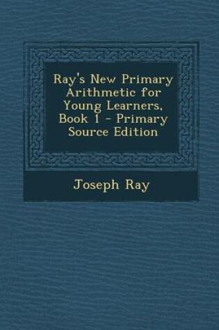 Cover of Ray's New Primary Arithmetic for Young Learners, Book 1 - Primary Source Edition