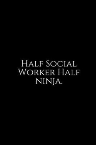 Cover of Half Social Worker Half Ninja