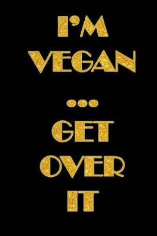 Cover of I'm Vegan Get Over It