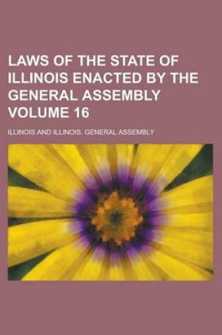 Cover of Laws of the State of Illinois Enacted by the General Assembly Volume 16