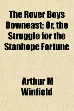 Cover of The Rover Boys Downeast; Or, the Struggle for the Stanhope Fortune