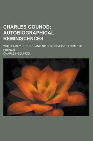 Cover of Charles Gounod; With Family Letters and Notes on Music; From the French