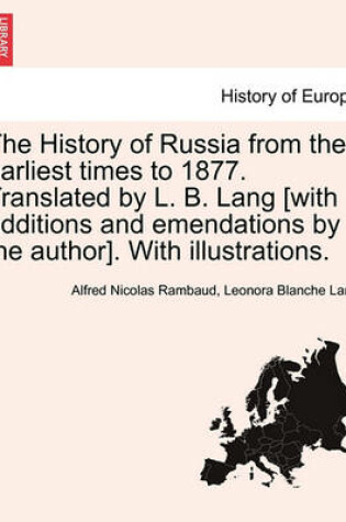 Cover of The History of Russia from the Earliest Times to 1877. Translated by L. B. Lang [With Additions and Emendations by the Author]. with Illustrations.