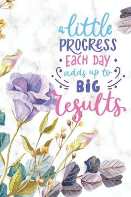 Book cover for A Little Progress Each Day Adds Up To Big Results