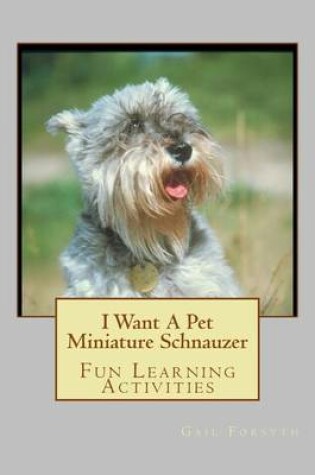 Cover of I Want A Pet Miniature Schnauzer