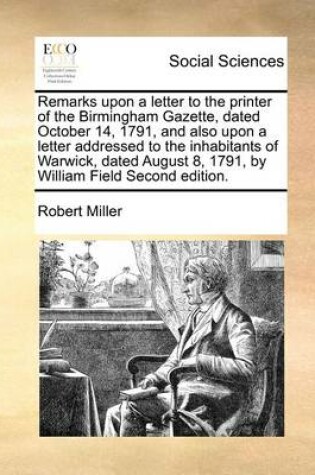 Cover of Remarks upon a letter to the printer of the Birmingham Gazette, dated October 14, 1791, and also upon a letter addressed to the inhabitants of Warwick, dated August 8, 1791, by William Field Second edition.