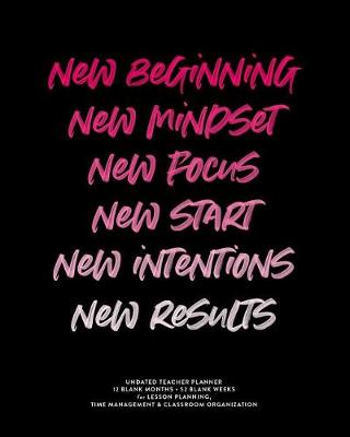 Book cover for New Beginning New Mindset New Focus New Start New Intentions New Results, Undated Teacher Planner