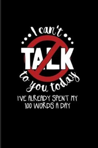 Cover of I Can't Talk To You Today I Have Already Spent My 100 Words A Day