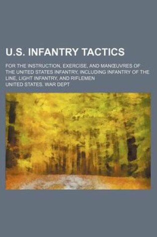 Cover of U.S. Infantry Tactics; For the Instruction, Exercise, and Man Uvres of the United States Infantry, Including Infantry of the Line, Light Infantry, and Riflemen