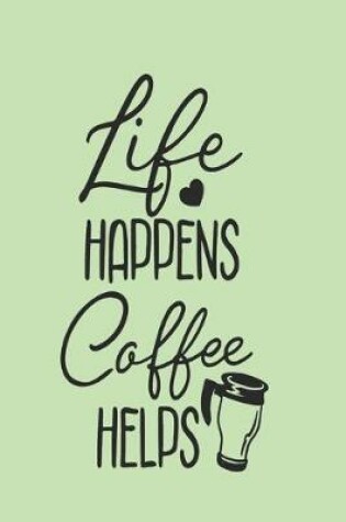 Cover of Life Happens - Coffee Helps