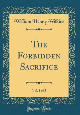 Book cover for The Forbidden Sacrifice, Vol. 1 of 3 (Classic Reprint)