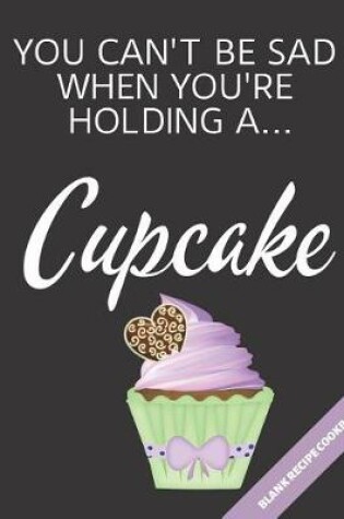 Cover of You Can't Be Sad When You're Holding A... Cupcake