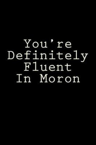 Cover of You're Definitely Fluent In Moron