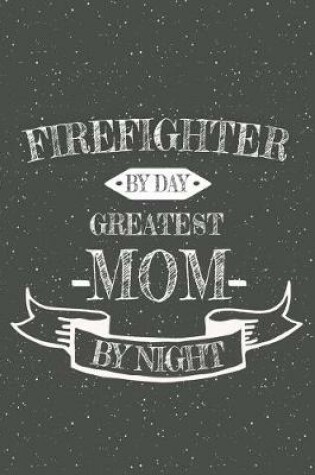 Cover of Firefighter By Day Greatest Mom By Night