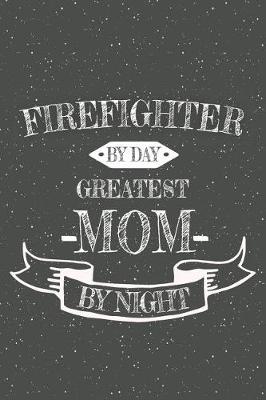 Book cover for Firefighter By Day Greatest Mom By Night